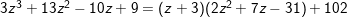 3z^3 + 13z^2 - 10z + 9 = (z+3)(2z^2 + 7z - 31) + 102