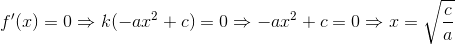 f'(x)=0\Rightarrow k(-ax^{2}+c)=0\Rightarrow -ax^{2}+c=0\Rightarrow x=\sqrt{\frac{c}{a}}