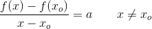 \frac{f(x)-f(x_o)}{x-x_o}=a\; \; \; \; \; \; \; x\neq x_o