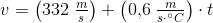 v=\left (332\; \tfrac{m}{s} \right )+\left (0{,}6\; \tfrac{m}{s\cdot ^\circ C} \right )\cdot t