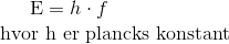 \text{E} = h \cdot f\\ \text{hvor h er plancks konstant}