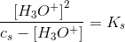 \frac{\left [ H_3O^+ \right ]^2}{c_s-\left[ H_3O^+ \right ]}=K_s