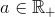 a\in \mathbb{R}_+