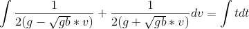 \int\frac{1}{2(g-\sqrt{gb}*v)}+\frac{1}{2(g+\sqrt{gb}*v)}dv=\int t dt