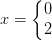 x=\left\{\begin{matrix} 0\\2 \end{matrix}\right.