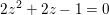 \small 2z^2+2z-1=0
