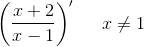 \left ( \frac{x+2}{x-1} \right ){}'\; \; \; \; \; x\neq1