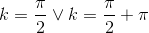 k=\frac{\pi }{2} \vee k=\frac{\pi }{2}+\pi
