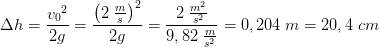 \Delta h=\frac{{v_{0}}^{2}}{2g}=\frac{\left (2\; \frac{m}{s} \right )^2}{2g}=\frac{2\; \frac{m^2}{s^2}}{9,82\; \frac{m}{s^2}}=0,204\; m=20,4\; cm