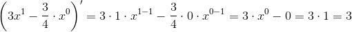 \left ( 3x^1-\frac{3}{4}\cdot x^0 \right ){}'=3\cdot 1\cdot x^{1-1}-\frac{3}{4}\cdot 0\cdot x^{0-1}=3\cdot x^0-0=3\cdot 1=3