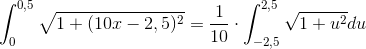 \int_{0}^{0,5}\sqrt{1+(10x-2,5)^2}=\frac{1}{10}\cdot \int_{-2,5}^{2,5}\sqrt{1+u^2}du