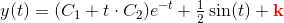 y(t)=(C_1+t\cdot C_2)e^{-t}+\tfrac{1}{2}\sin(t)+\bf{\color{Red} k}