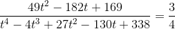\frac{49t^2-182t+169}{t^4-4t^3+27t^2-130t+338}=\frac{3}{4}