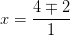 x=\frac{4\mp2}{1}