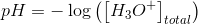 pH=-\log\left (\left [ H_3O^+ \right ]_{total} \right )
