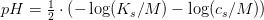 pH=\tfrac{1}{2}\cdot \left (- \log(K_s/M)-\log(c_s/M) \right )