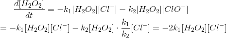 \frac{d[H_2O_2]}{dt}=-k_1[H_2O_2][Cl^-]-k_2[H_2O_2][ClO^-] \\=-k_1[H_2O_2][Cl^-]-k_2[H_2O_2] \cdot \frac{k_1}{k_2}[Cl^-] =-2k_1[H_2O_2][Cl^-]