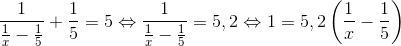 \frac{1}{\frac{1}{x}-\frac{1}{5}}+\frac{1}{5}=5\Leftrightarrow \frac{1}{\frac{1}{x}-\frac{1}{5}}=5,2 \Leftrightarrow 1=5,2\left ( \frac{1}{x}-\frac{1}{5} \right )