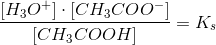 \frac{[H_3O^+]\cdot [CH_3COO^-]}{[CH_3COOH]}=K_s