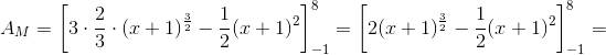 A_M=\left [3\cdot \frac{2}{3}\cdot (x+1)^\frac{3}{2}-\frac{1}{2}(x+1)^2 \right ]_{-1}^{8}=\left [2(x+1)^{\frac{3}{2}}-\frac{1}{2}(x+1)^2 \right ]_{-1}^{8}=