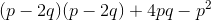 (p-2q)(p-2q) +4pq - p^2