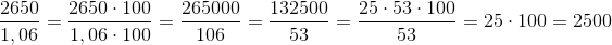 \frac{2650}{1,06}=\frac{2650\cdot 100}{1,06\cdot 100}=\frac{265000}{106}=\frac{132500}{53}=\frac{25\cdot 53\cdot 100}{53}=25\cdot 100=2500