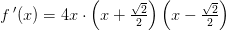 f{\, }'(x)=4x\cdot \left ( x+\tfrac{\sqrt{2}}{2} \right )\left ( x-\tfrac{\sqrt{2}}{2} \right )