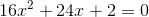 16x^2+24x+2=0