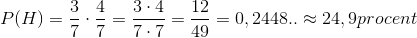 P(H)=\frac{3}{7}\cdot \frac{4}{7}=\frac{3\cdot 4}{7\cdot 7}=\frac{12}{49} = 0,2448.. \approx 24,9 procent