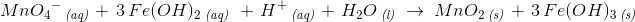 \! \! \! \! \! \! \! \! \! \! \! \! \! \! \! \! \! \! \! \! \! \! \! Mn{O_4}^{-}\, _{\textit{(aq)}}\; +\; 3\, Fe(OH)_2\, _{\textit{(aq)}}\; \; +\; H^+\, _{\textit{(aq)}}\; +\; H_2O\, _{\textit{(l)}}\; \rightarrow \; Mn{O_2}\, _{\textit{(s)}}\; +\; 3\, Fe(OH)_3\, _{\textit{(s)}}