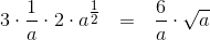 3\cdot \frac{1}{a}\cdot 2\cdot a^{\begin{matrix} \frac{1}{2}\end{matrix}} ~~ = ~~ \frac{6}{a}\cdot \sqrt{a}