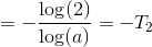 =-\frac{\log(2)}{\log(a)}=-T_2