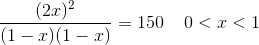 \frac {(2x)^2}{(1-x)(1-x)}=150\; \; \; \; 0<x<1