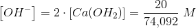 \left [ OH^- \right ]=2\cdot \left [ Ca(OH_2) \right ]=\frac{20}{74{,}092}\; M