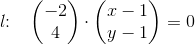 l\! \! :\; \; \; \begin{pmatrix} -2\\4 \end{pmatrix}\cdot \begin{pmatrix} x-1\\y-1 \end{pmatrix}=0