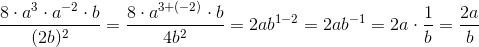 \frac{8\cdot a^3\cdot a^{-2}\cdot b}{(2b)^2}=\frac{8\cdot a^{3+(-2)}\cdot b}{4b^2}=2ab^{1-2}=2ab^{-1}=2a\cdot \frac{1}{b}=\frac{2a}{b}
