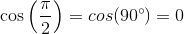 \cos \left( \frac{\pi}{2} \right) = cos(90 \degree) = 0