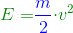 {\color{DarkGreen} E =} {\color{Blue} \frac{m}{2}} {\color{DarkGreen} \cdot v^2}