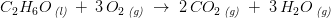 C_2H_6O\, _{\textit{(l)}}\: +\: 3\,O_2\, _{\textit{(g)}}\; \rightarrow \; 2\, CO_2\, _{\textit{(g)}}\; +\; 3\, H_2O\, _{\textit{(g)}}