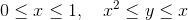 0 \leq x \leq 1, \quad x^2\leq y \leq x