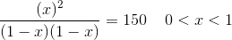 \frac {(x)^2}{(1-x)(1-x)}=150\; \; \; \; 0<x<1