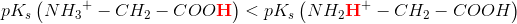 pK_s\left ( N{H_3}^+-CH_2-COO\mathbf{\color{Red} H} \right )<pK_s\left ( N{H_2\mathbf{\color{Red} H}}^+-CH_2-COO H \right )