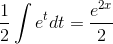 \frac{1}{2}\int e^t dt=\frac{e^{2x}}{2}