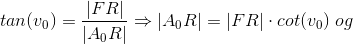 tan(v_{0})=\frac{\left | FR \right |}{\left | A_{0}R \right |}\Rightarrow \left | A_{0}R \right |=\left | FR \right |\cdot cot(v_{0})\;og
