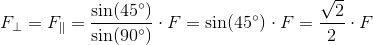 F_{\perp}=F_{\parallel}=\frac{\sin(45^\circ)}{\sin(90^\circ)}\cdot F=\sin(45^\circ)\cdot F=\frac{\sqrt{2}}{2}\cdot F