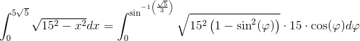 \int_{0}^{5\sqrt{5}}\sqrt{15^2-x^2}dx=\int_{0}^{\sin^{-1\left ( \frac{\sqrt{5}}{3} \right )}}\sqrt{15^2\left ( 1-\sin^2(\varphi ) \right )}\cdot 15\cdot \cos(\varphi )d\varphi
