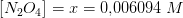 \left [ N_2O_4 \right ]=x=0{,}006094\; M