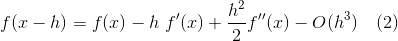 f(x-h) = f(x) - h \ f'(x) + \frac{h^2}{2} f''(x) - O(h^3) \ \ \ (2)