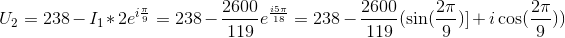 U_2 = 238-I_1 *2 e^{i \frac{\pi}{9}} = 238-\frac{2600}{119} e^{\frac{i 5 \pi}{18}}= 238- \frac{2600}{119} (\sin(\frac{2 \pi}{9})] +i \cos(\frac{2 \pi}{9}))