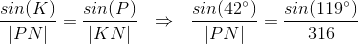 \frac{sin(K)}{|PN|}=\frac{sin(P)}{|KN|}~~ \Rightarrow~~\frac{sin(42^\circ)}{|PN|}=\frac{sin(119^\circ)}{316}